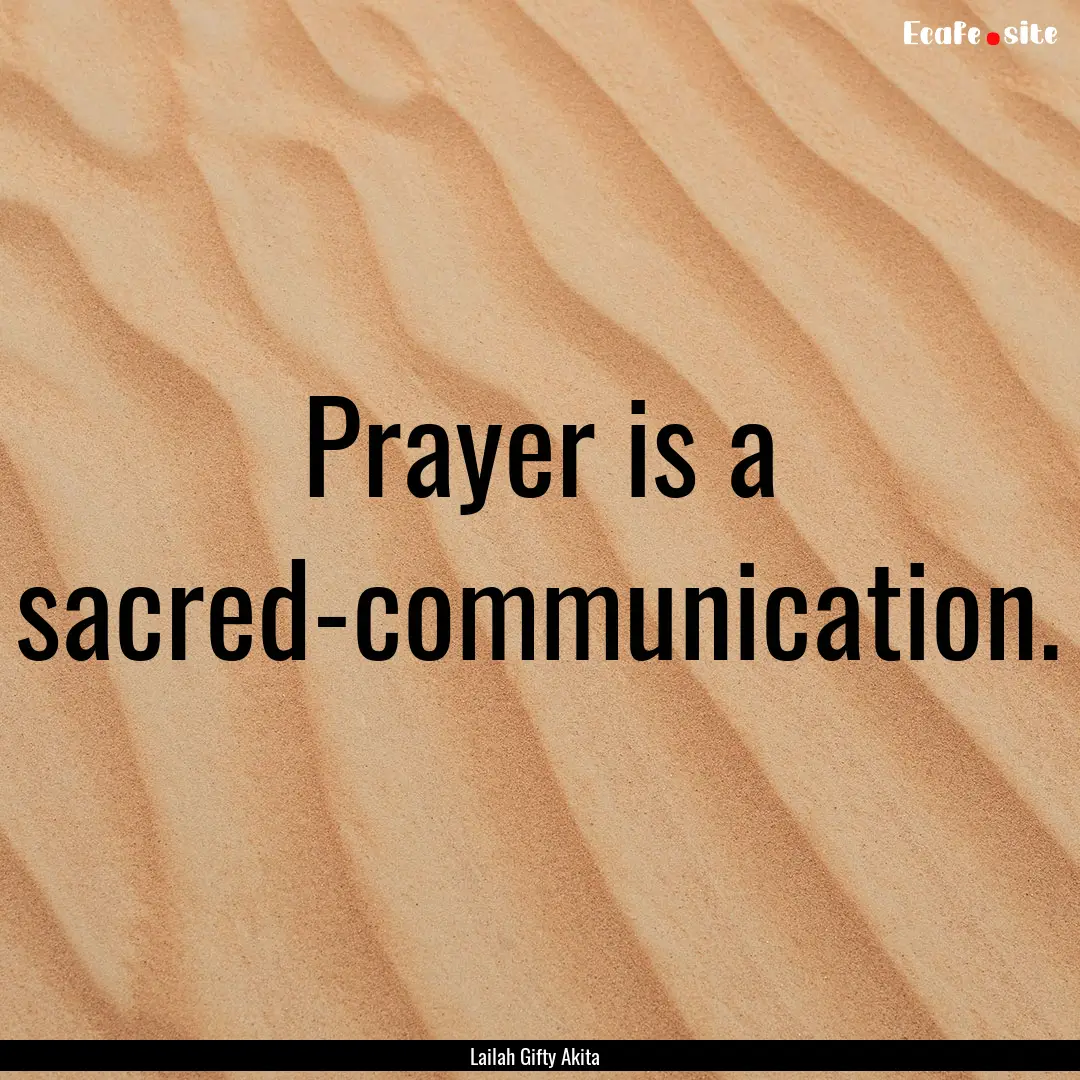 Prayer is a sacred-communication. : Quote by Lailah Gifty Akita