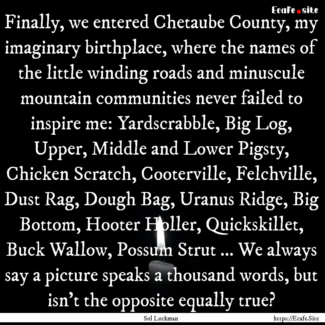 Finally, we entered Chetaube County, my imaginary.... : Quote by Sol Luckman