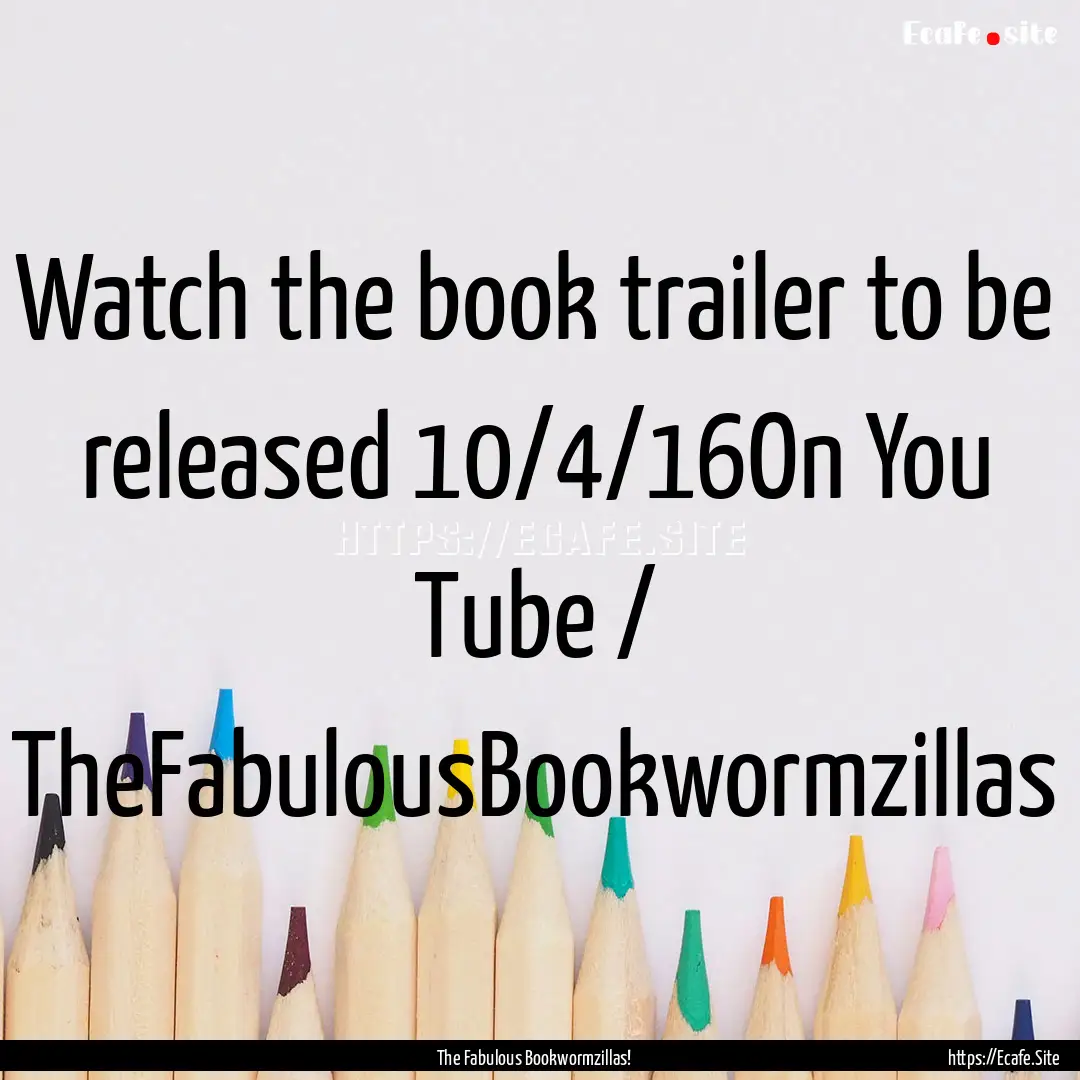 Watch the book trailer to be released 10/4/16On.... : Quote by The Fabulous Bookwormzillas!