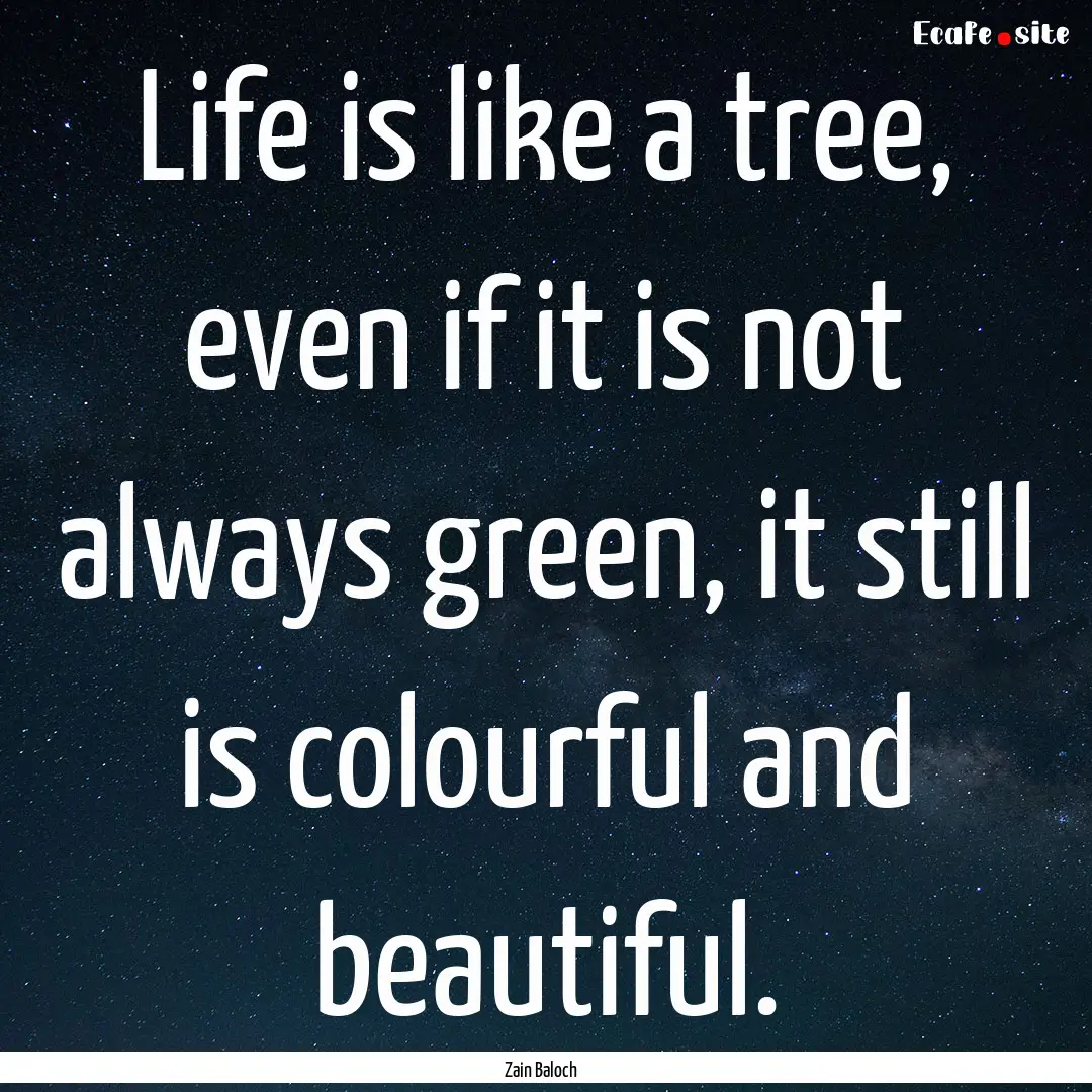 Life is like a tree, even if it is not always.... : Quote by Zain Baloch