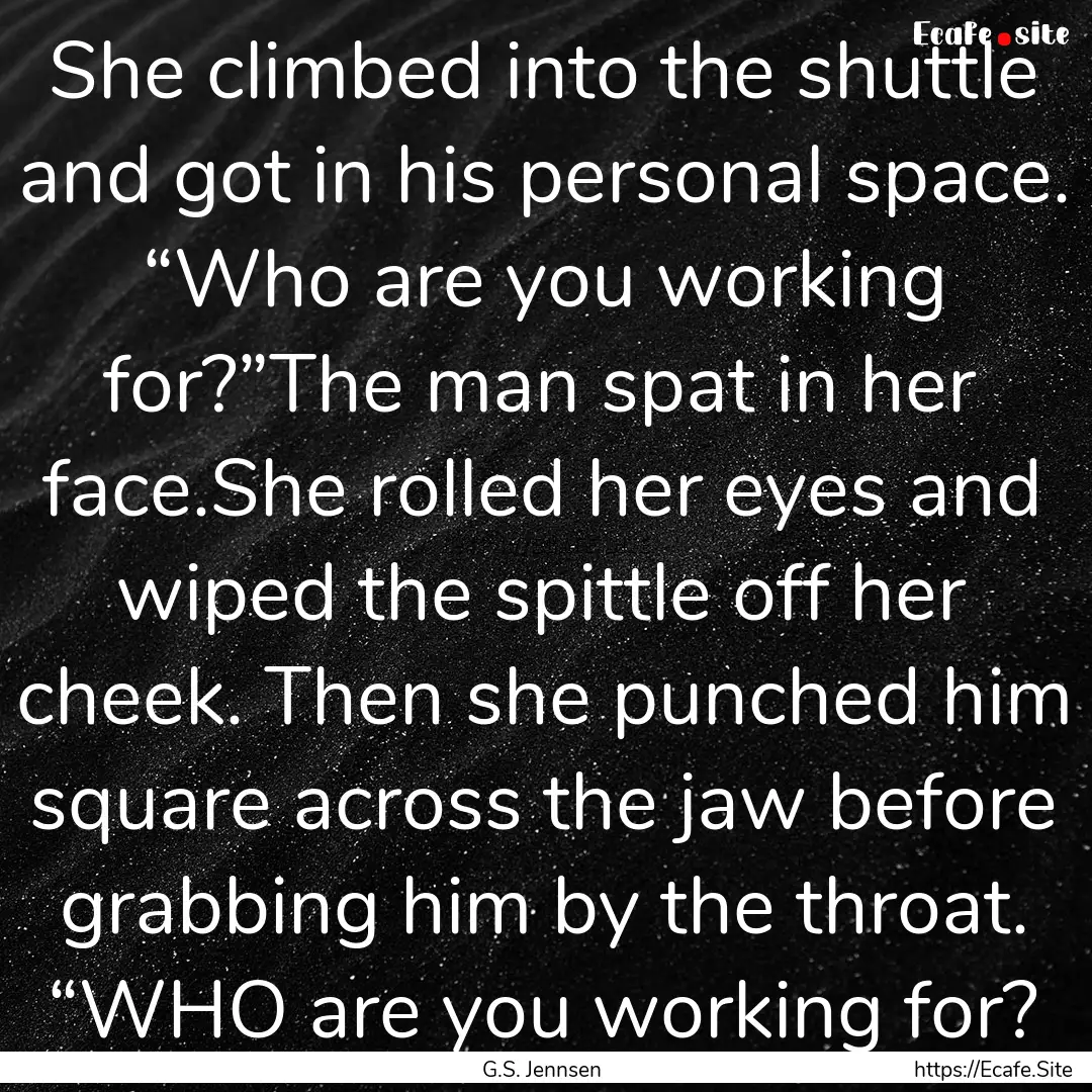 She climbed into the shuttle and got in his.... : Quote by G.S. Jennsen