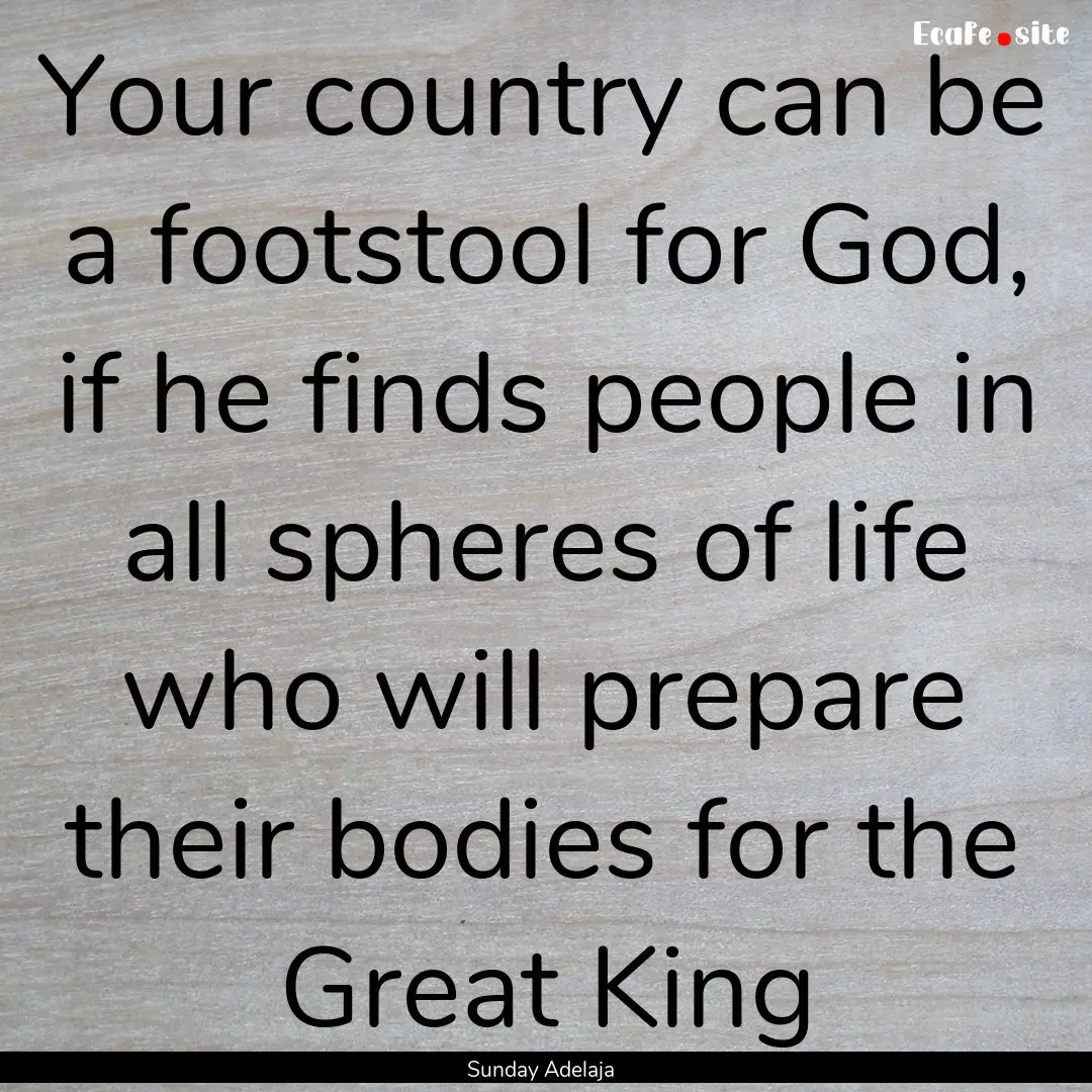 Your country can be a footstool for God,.... : Quote by Sunday Adelaja