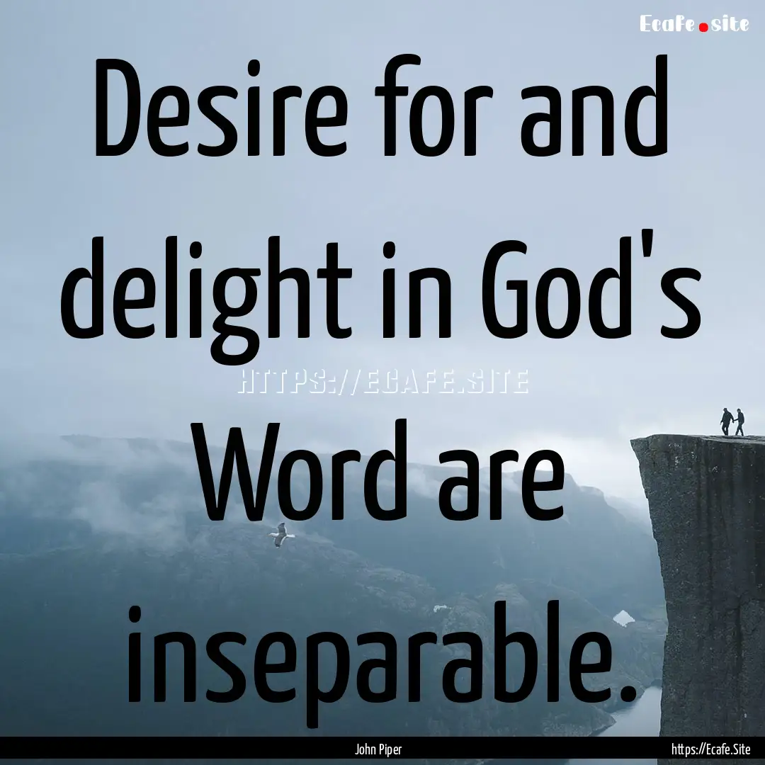 Desire for and delight in God's Word are.... : Quote by John Piper