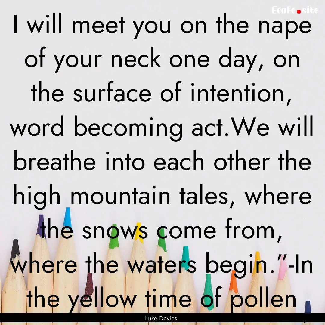 I will meet you on the nape of your neck.... : Quote by Luke Davies