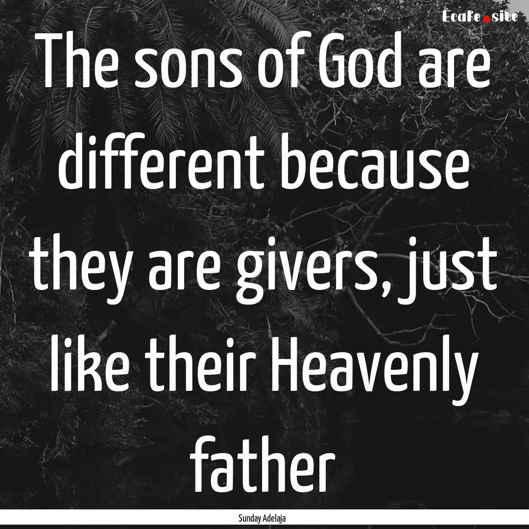 The sons of God are different because they.... : Quote by Sunday Adelaja