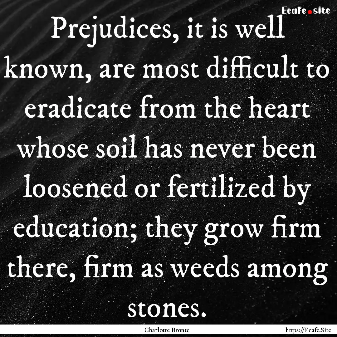 Prejudices, it is well known, are most difficult.... : Quote by Charlotte Bronte