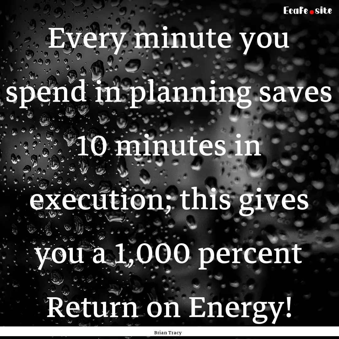 Every minute you spend in planning saves.... : Quote by Brian Tracy