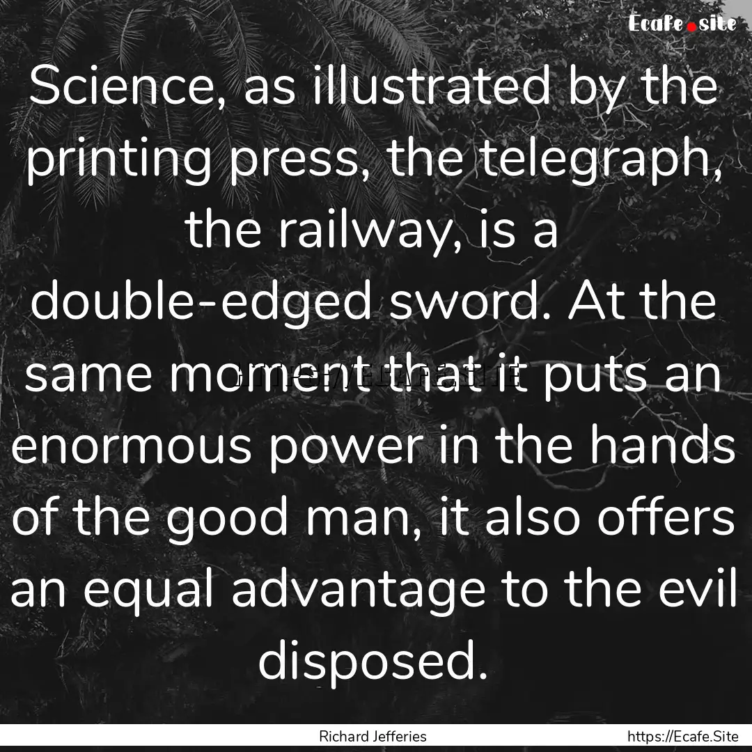 Science, as illustrated by the printing press,.... : Quote by Richard Jefferies