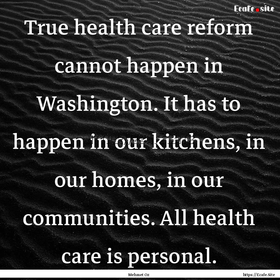 True health care reform cannot happen in.... : Quote by Mehmet Oz