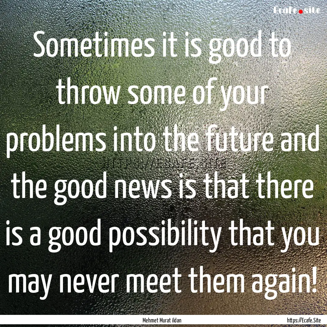 Sometimes it is good to throw some of your.... : Quote by Mehmet Murat ildan