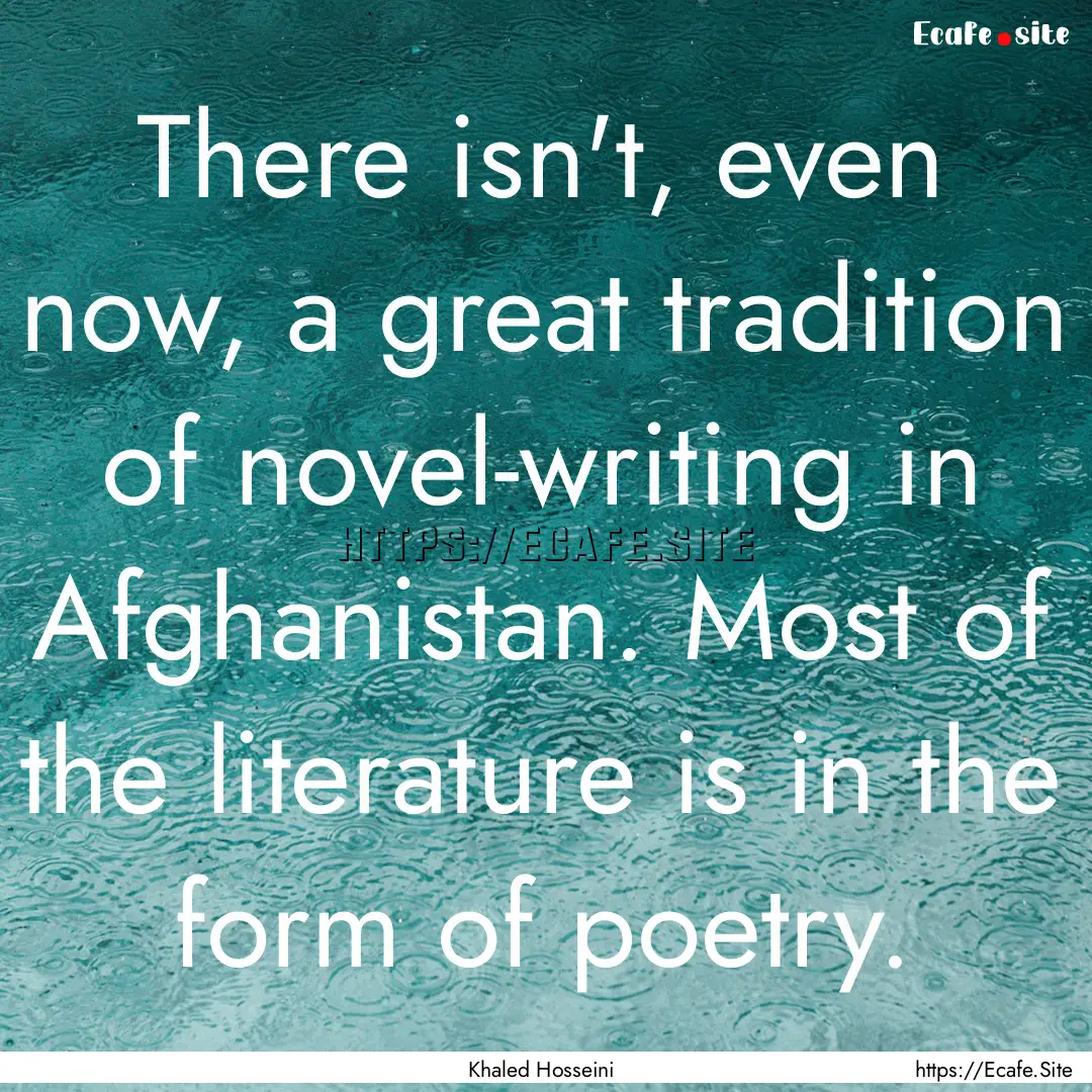 There isn't, even now, a great tradition.... : Quote by Khaled Hosseini