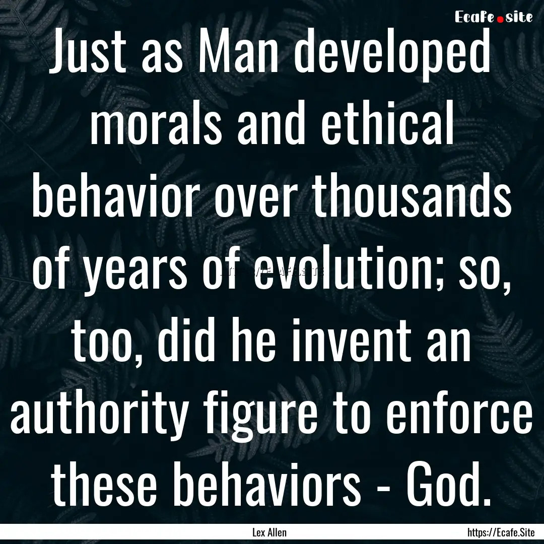 Just as Man developed morals and ethical.... : Quote by Lex Allen