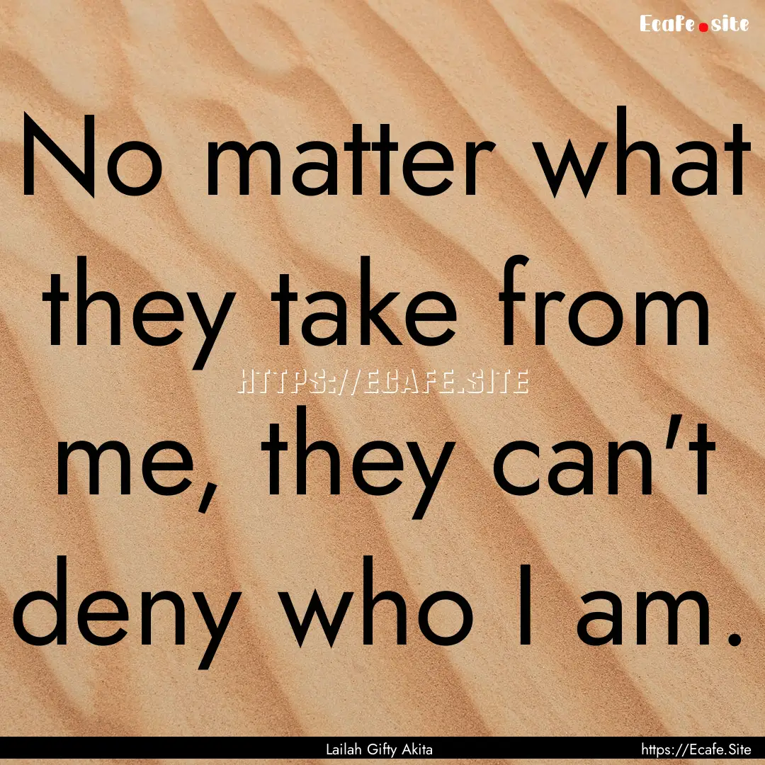 No matter what they take from me, they can't.... : Quote by Lailah Gifty Akita