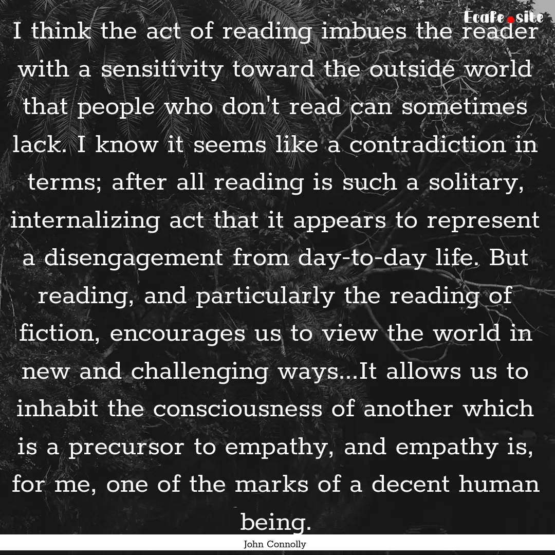 I think the act of reading imbues the reader.... : Quote by John Connolly