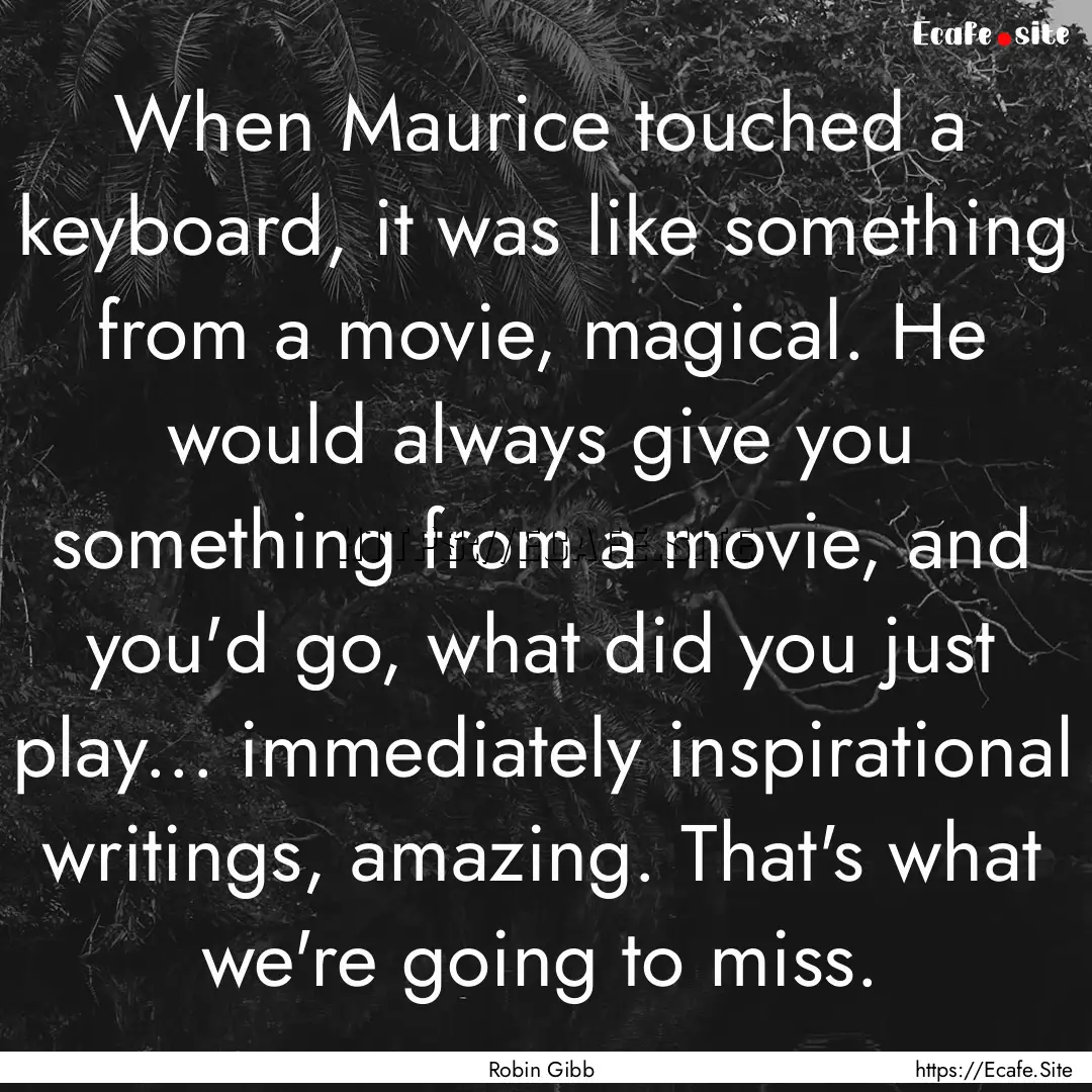 When Maurice touched a keyboard, it was like.... : Quote by Robin Gibb