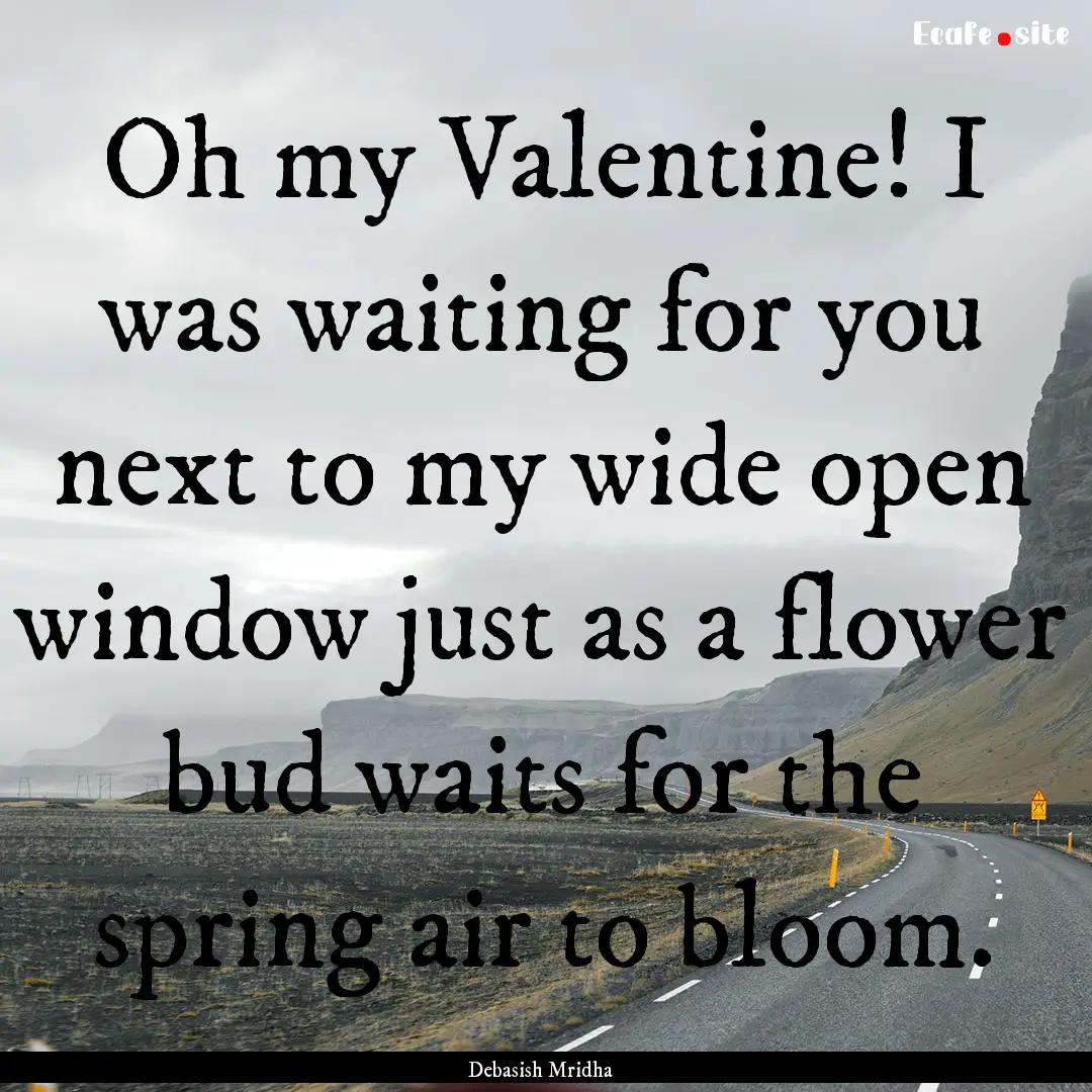 Oh my Valentine! I was waiting for you next.... : Quote by Debasish Mridha