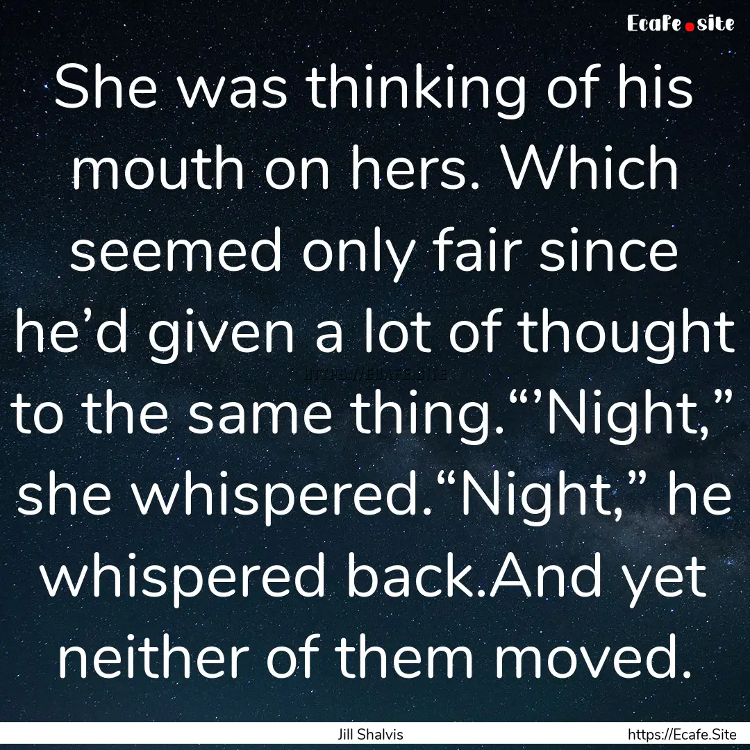 She was thinking of his mouth on hers. Which.... : Quote by Jill Shalvis