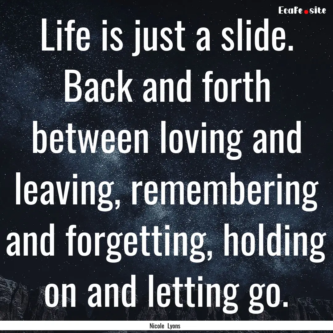 Life is just a slide. Back and forth between.... : Quote by Nicole Lyons