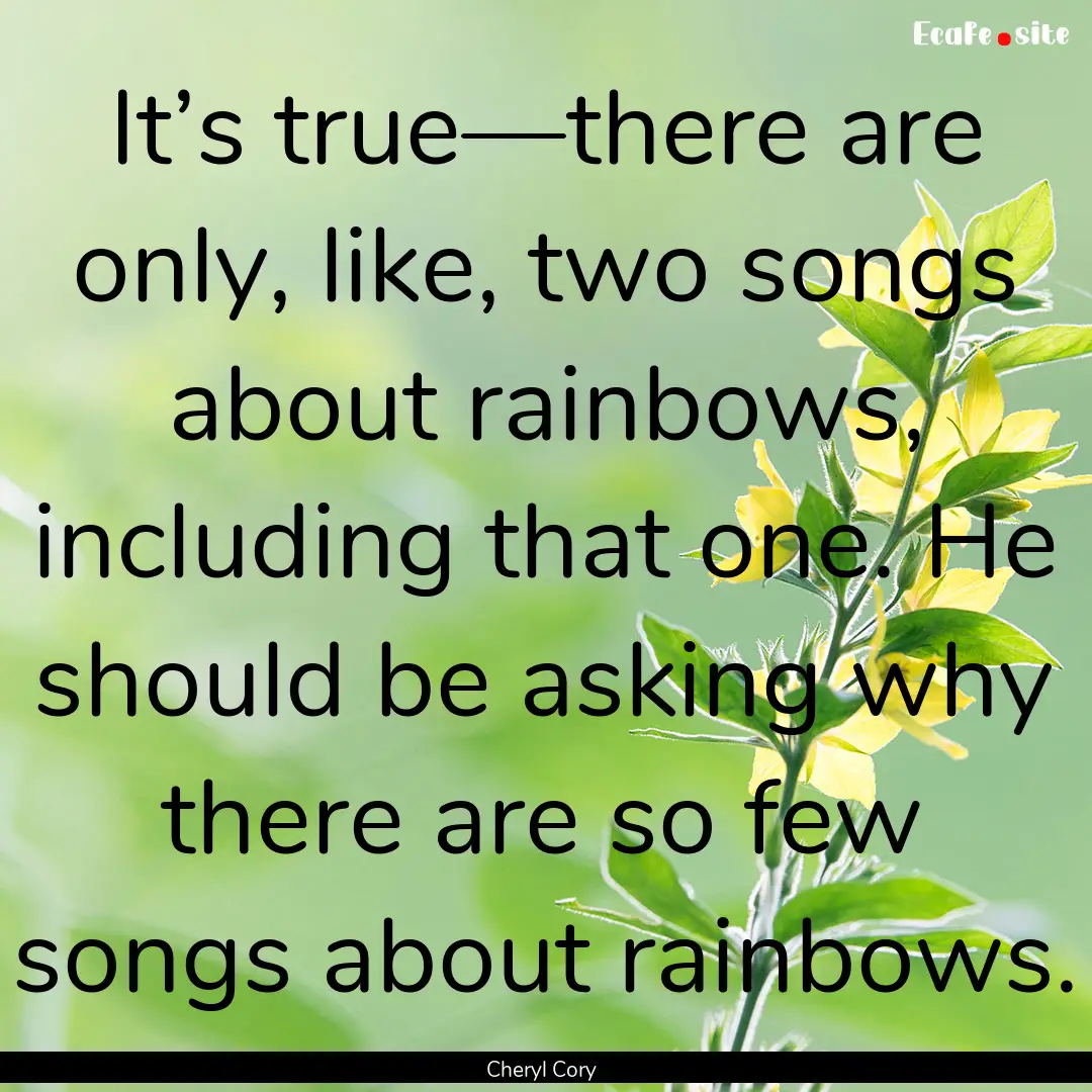 It’s true—there are only, like, two songs.... : Quote by Cheryl Cory