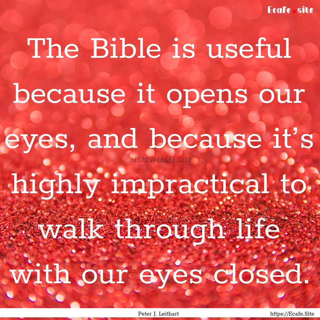 The Bible is useful because it opens our.... : Quote by Peter J. Leithart