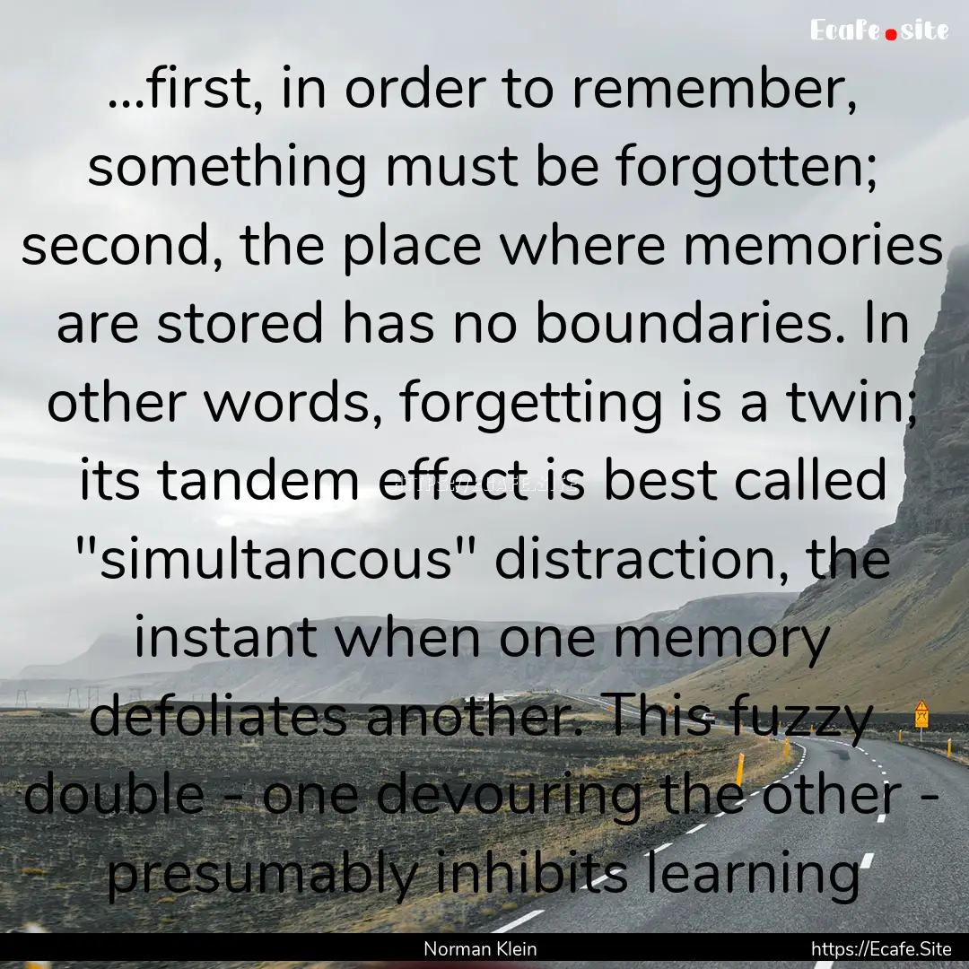 ...first, in order to remember, something.... : Quote by Norman Klein