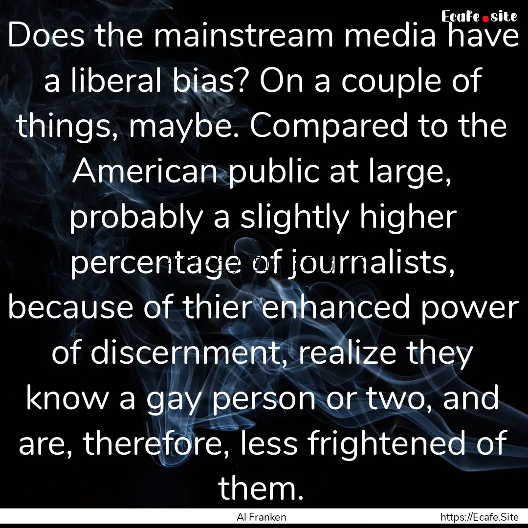 Does the mainstream media have a liberal.... : Quote by Al Franken