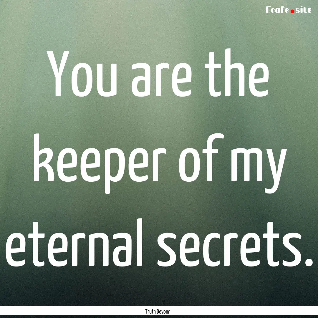 You are the keeper of my eternal secrets..... : Quote by Truth Devour