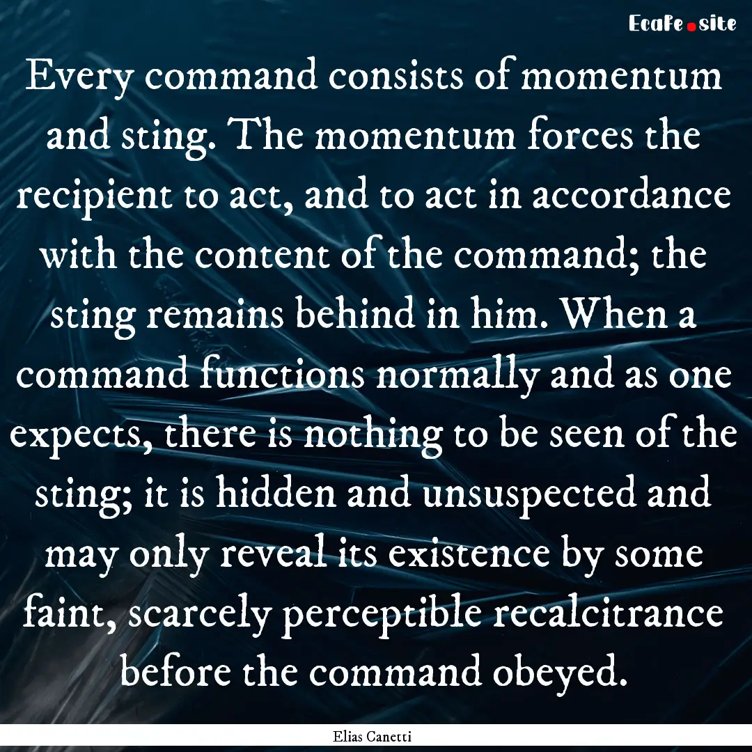 Every command consists of momentum and sting..... : Quote by Elias Canetti