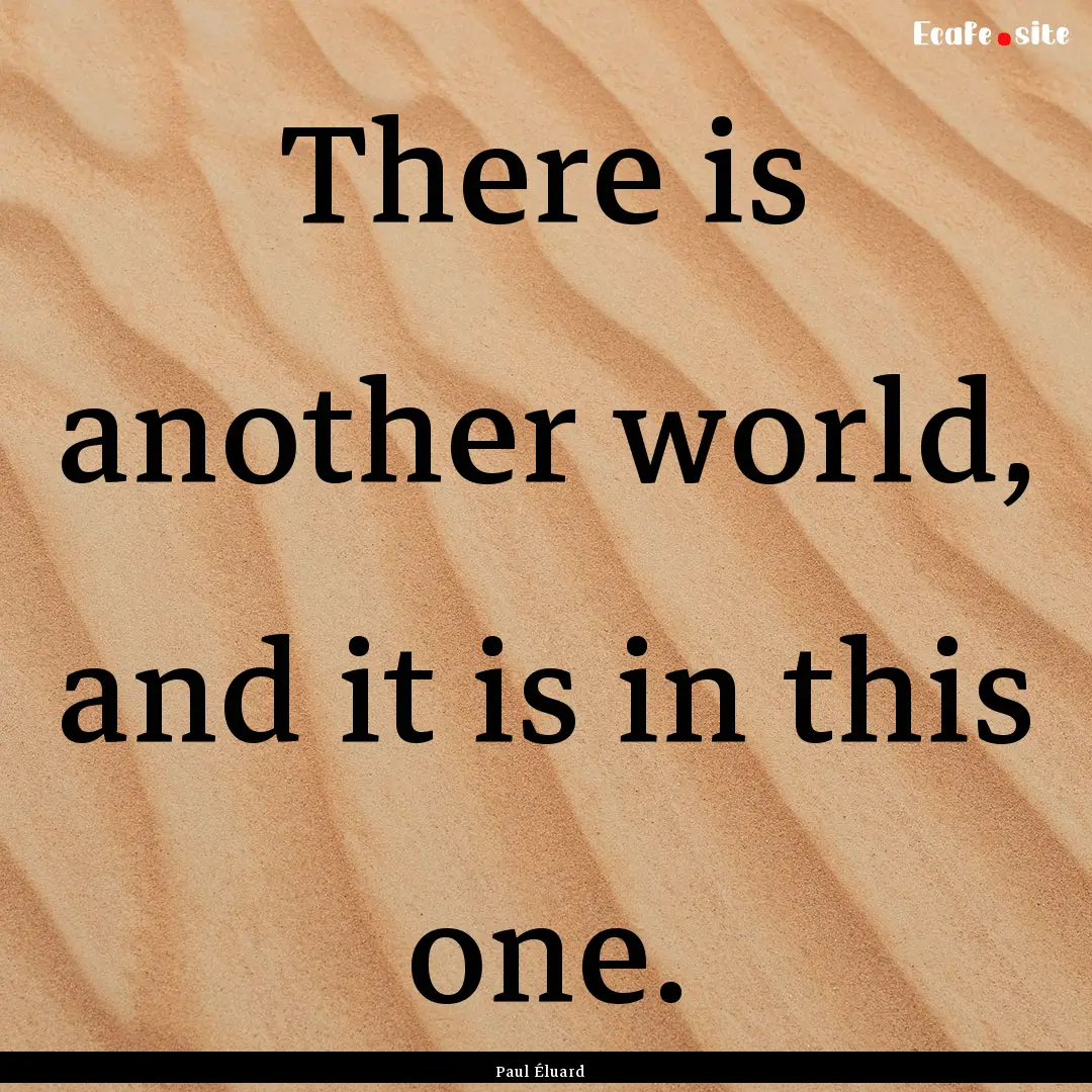 There is another world, and it is in this.... : Quote by Paul Éluard