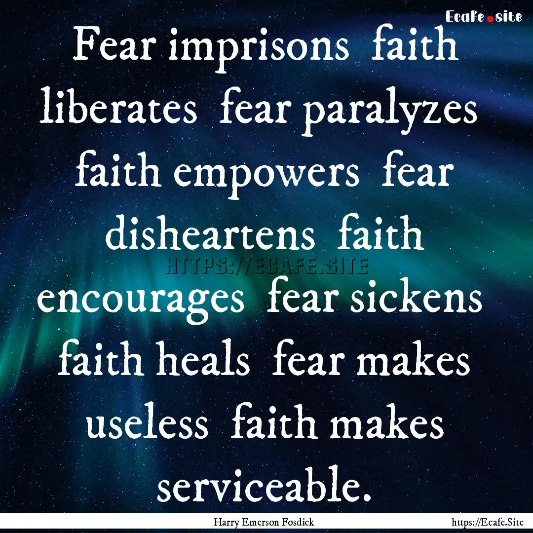 Fear imprisons faith liberates fear paralyzes.... : Quote by Harry Emerson Fosdick