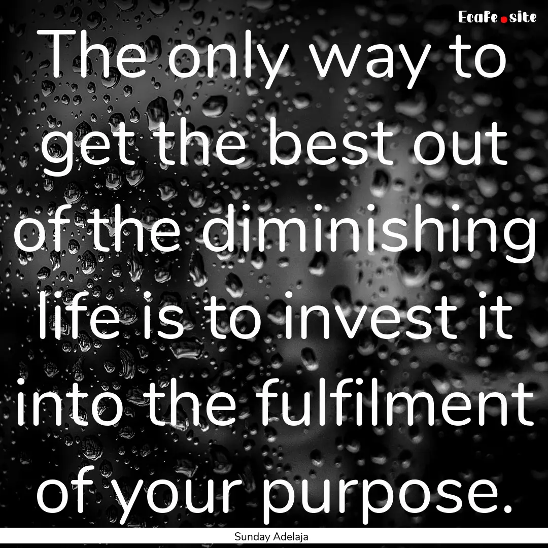 The only way to get the best out of the diminishing.... : Quote by Sunday Adelaja