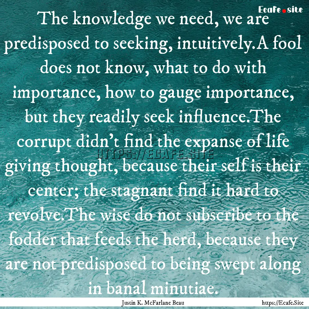 The knowledge we need, we are predisposed.... : Quote by Justin K. McFarlane Beau