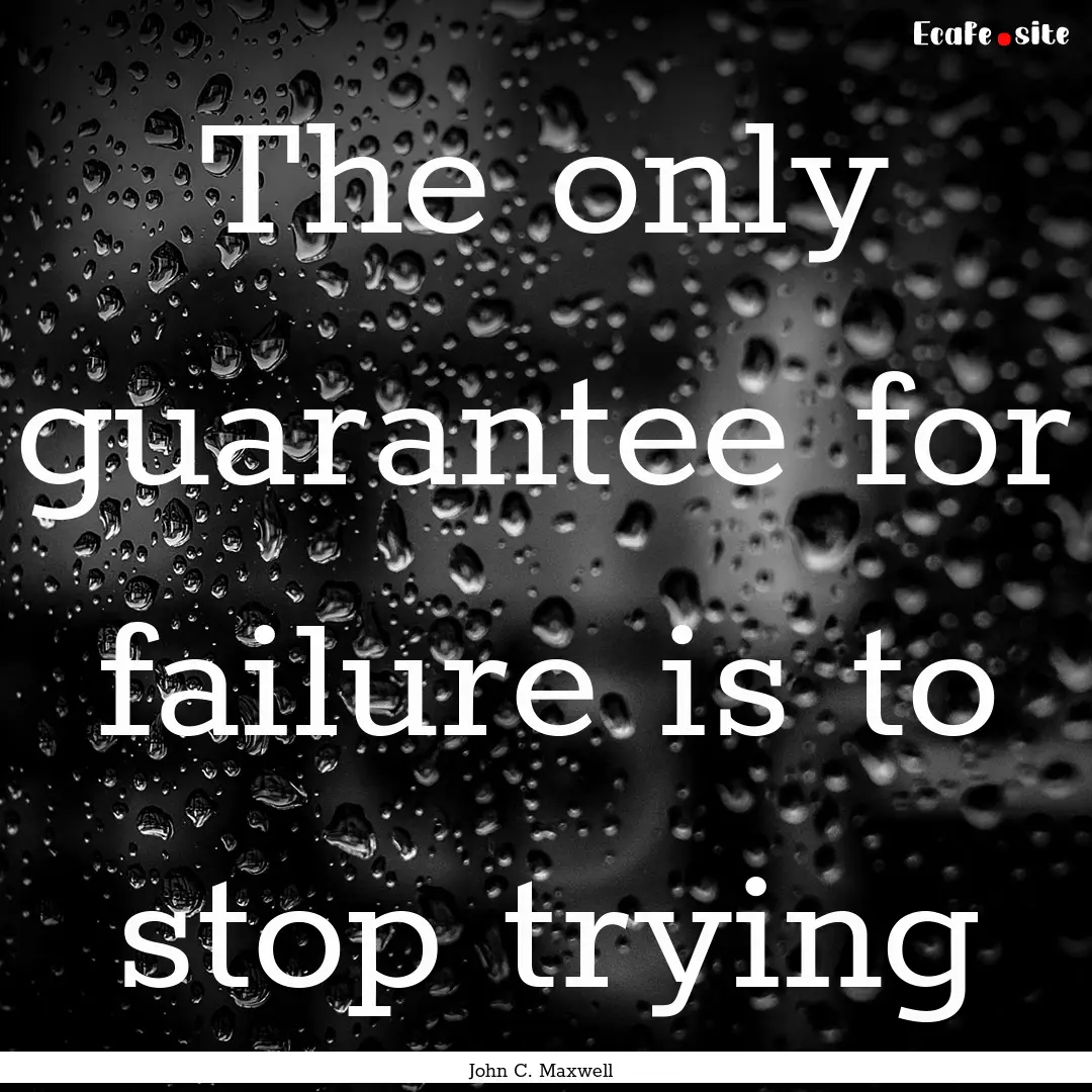 The only guarantee for failure is to stop.... : Quote by John C. Maxwell