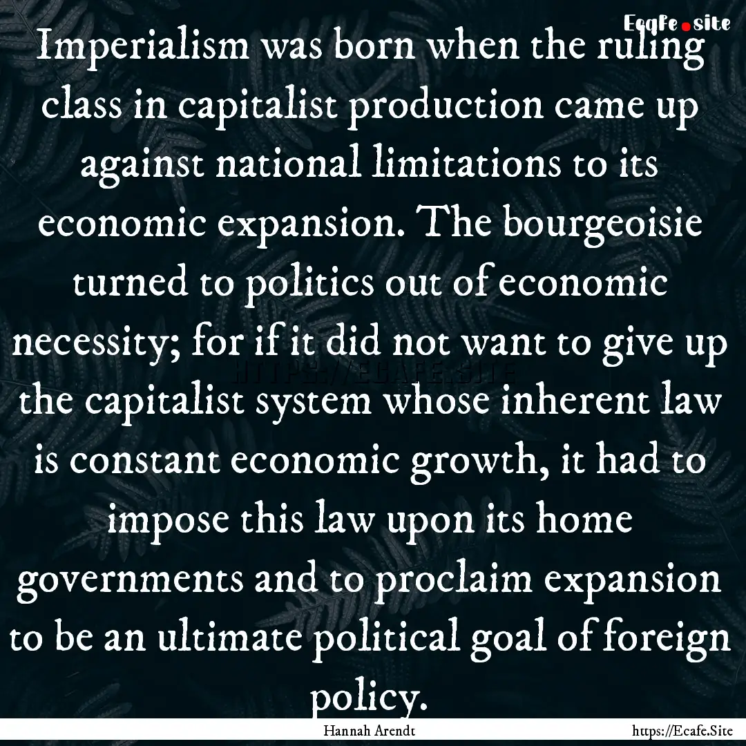 Imperialism was born when the ruling class.... : Quote by Hannah Arendt