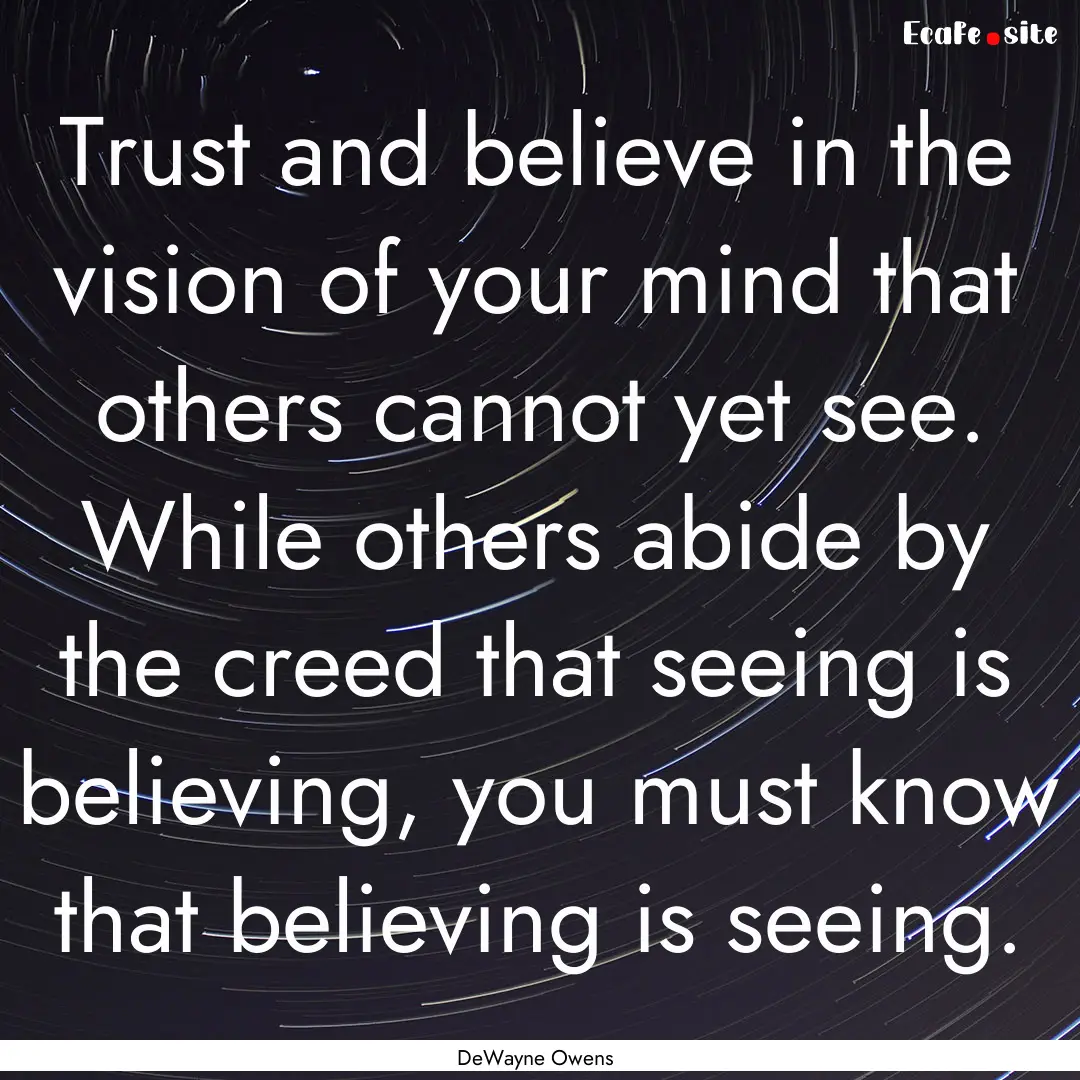 Trust and believe in the vision of your mind.... : Quote by DeWayne Owens