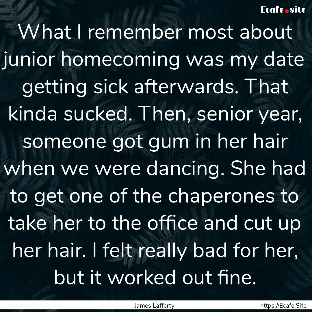 What I remember most about junior homecoming.... : Quote by James Lafferty