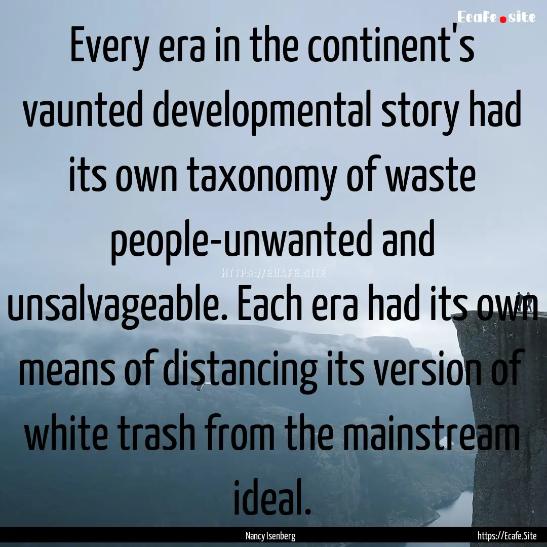 Every era in the continent's vaunted developmental.... : Quote by Nancy Isenberg