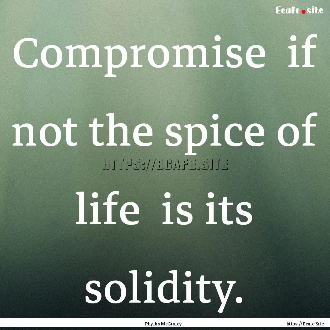 Compromise if not the spice of life is.... : Quote by Phyllis McGinley