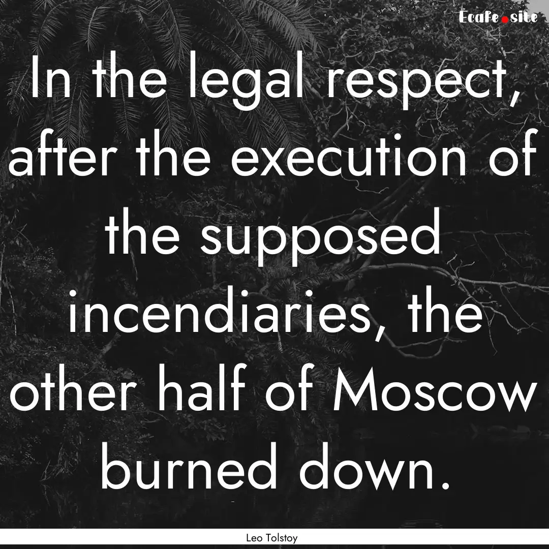 In the legal respect, after the execution.... : Quote by Leo Tolstoy