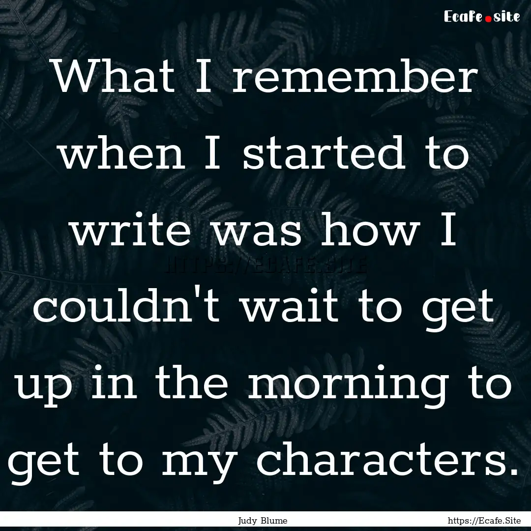 What I remember when I started to write was.... : Quote by Judy Blume