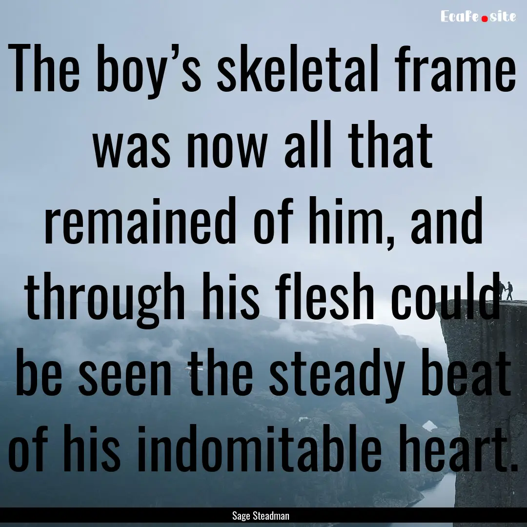 The boy’s skeletal frame was now all that.... : Quote by Sage Steadman