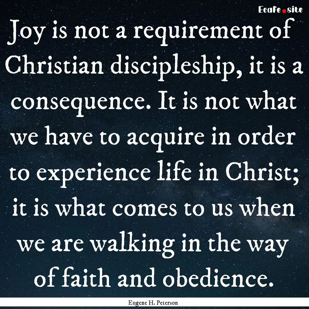 Joy is not a requirement of Christian discipleship,.... : Quote by Eugene H. Peterson