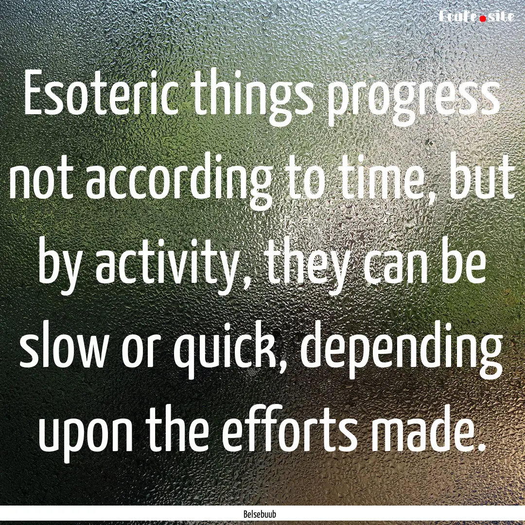 Esoteric things progress not according to.... : Quote by Belsebuub