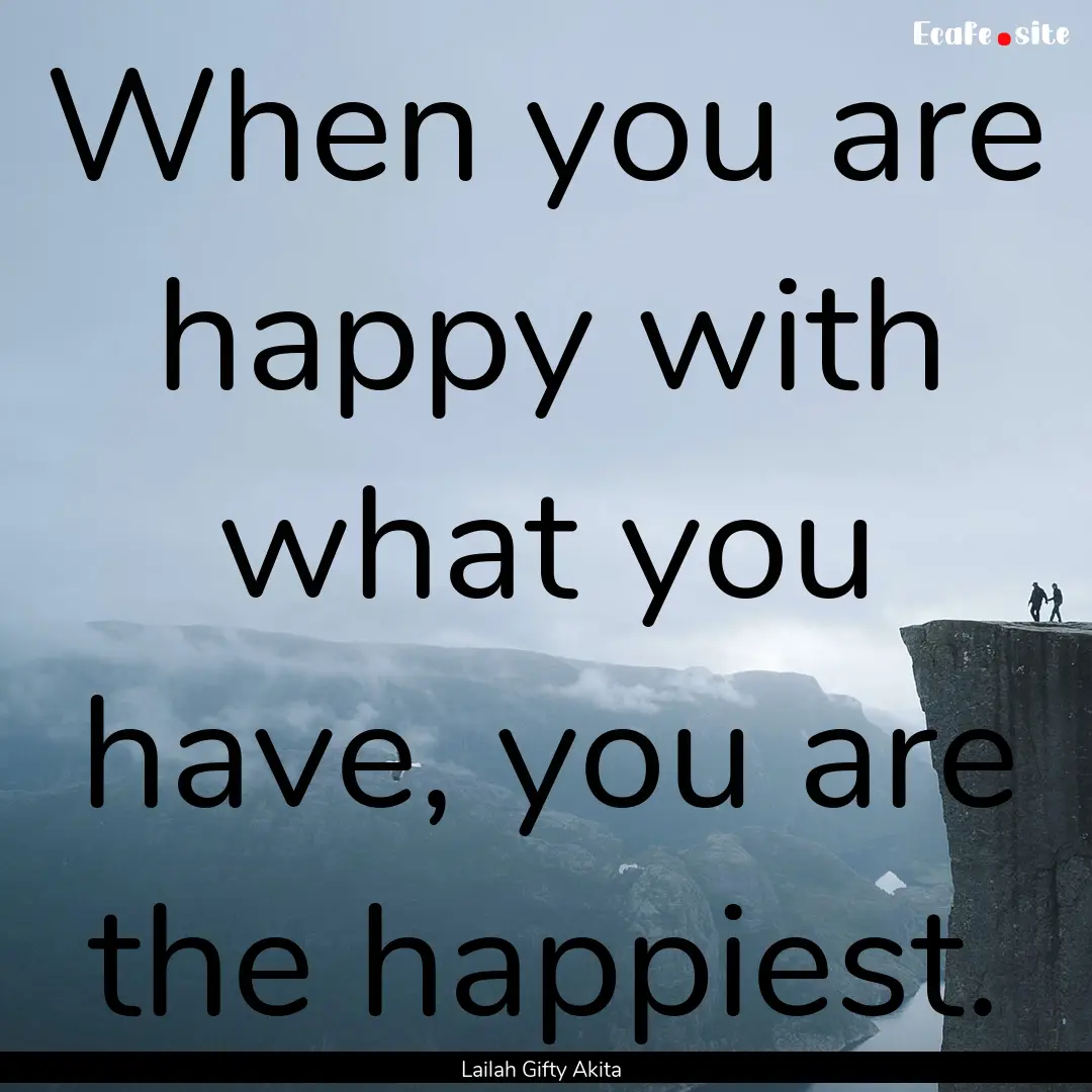 When you are happy with what you have, you.... : Quote by Lailah Gifty Akita