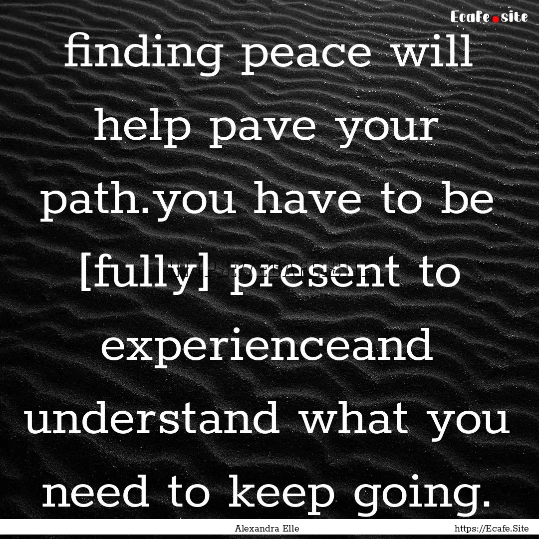 finding peace will help pave your path.you.... : Quote by Alexandra Elle