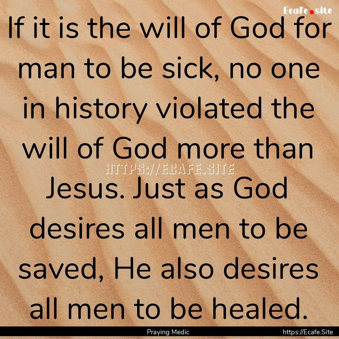 If it is the will of God for man to be sick,.... : Quote by Praying Medic