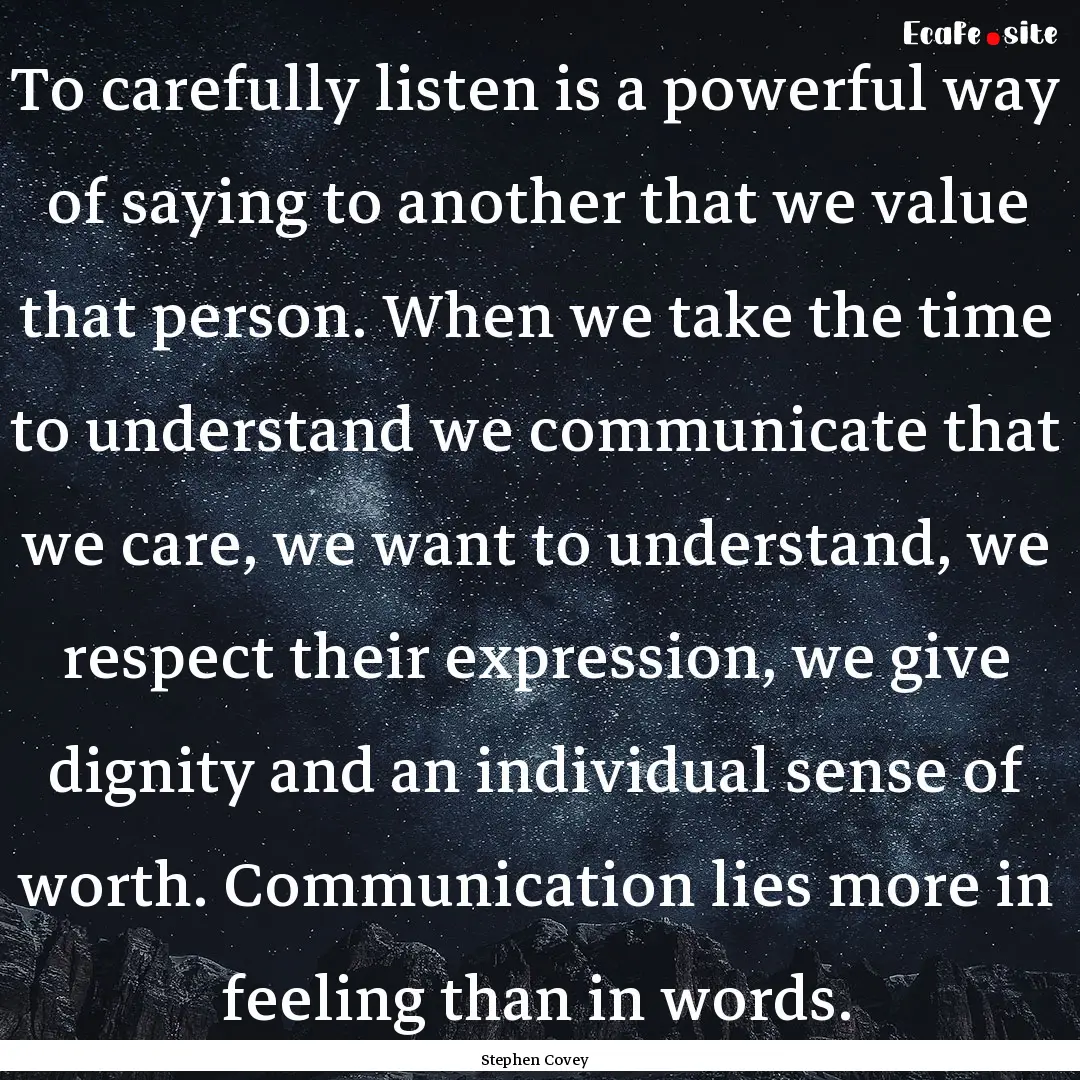 To carefully listen is a powerful way of.... : Quote by Stephen Covey