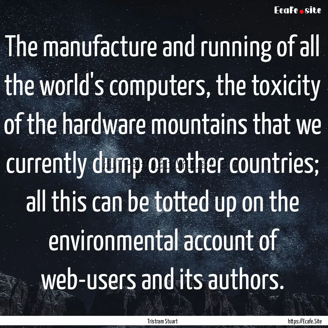 The manufacture and running of all the world's.... : Quote by Tristram Stuart