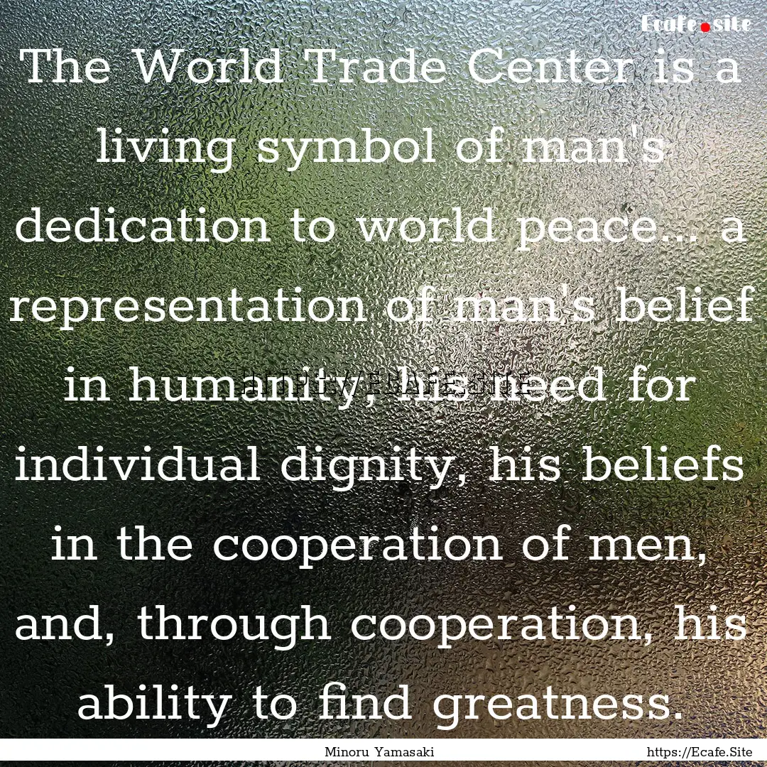 The World Trade Center is a living symbol.... : Quote by Minoru Yamasaki