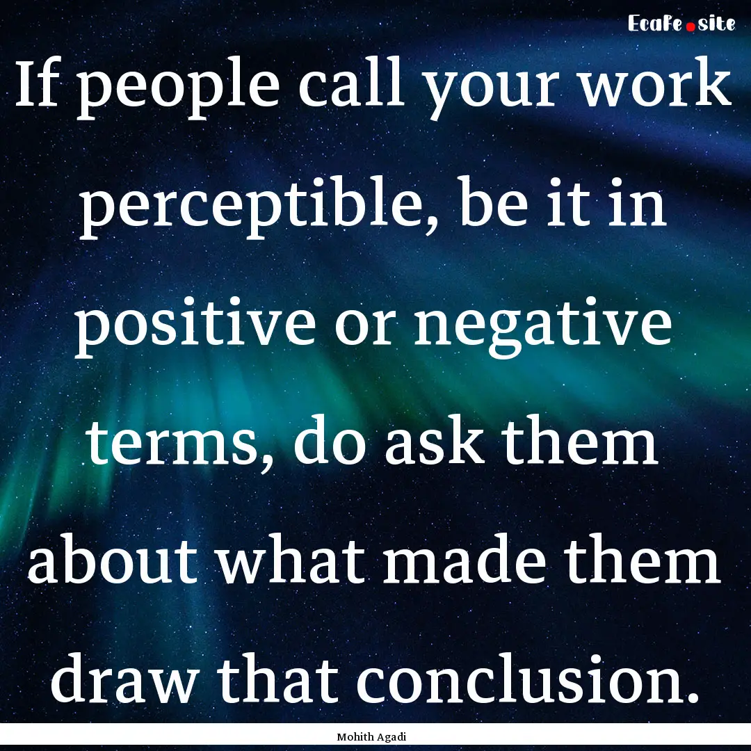 If people call your work perceptible, be.... : Quote by Mohith Agadi